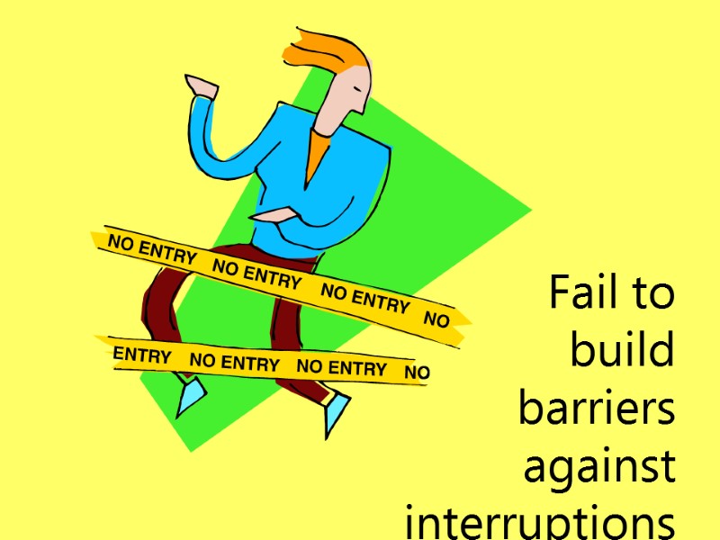 Fail to build barriers against interruptions.